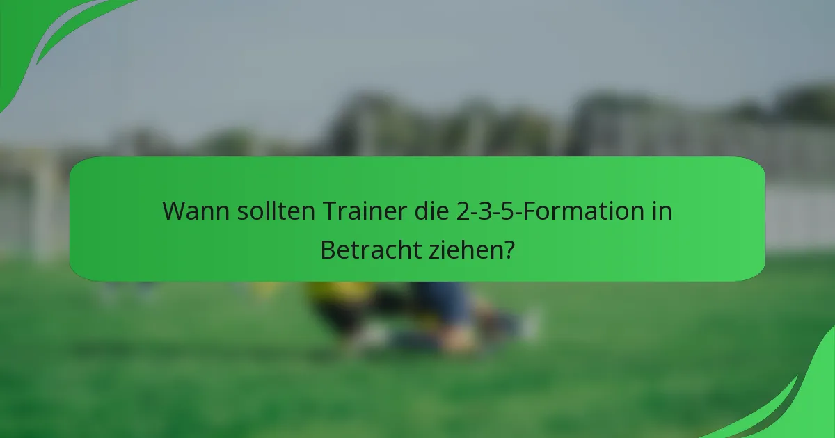 Wann sollten Trainer die 2-3-5-Formation in Betracht ziehen?