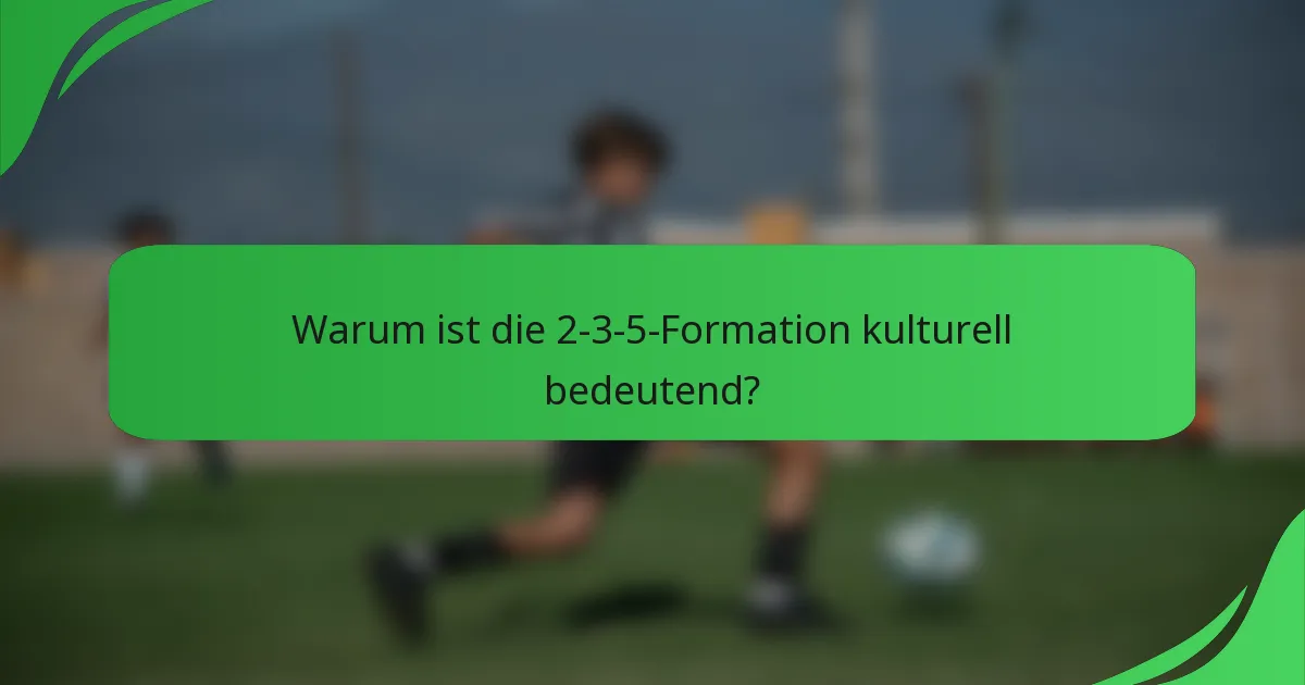 Warum ist die 2-3-5-Formation kulturell bedeutend?