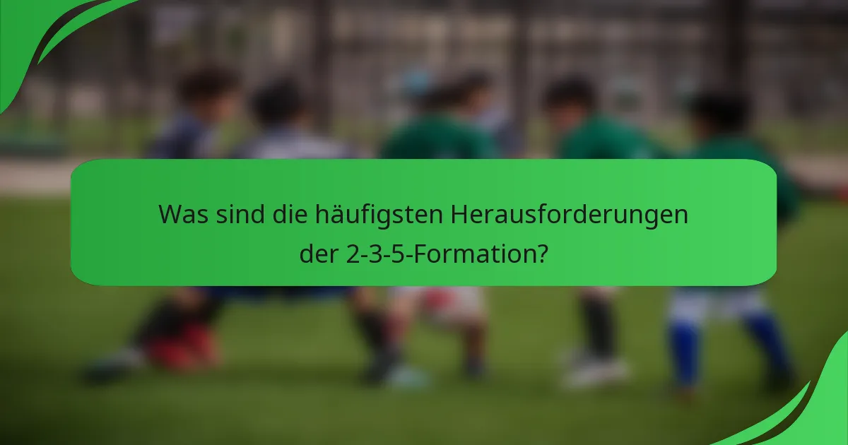 Was sind die häufigsten Herausforderungen der 2-3-5-Formation?