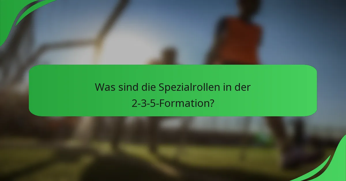 Was sind die Spezialrollen in der 2-3-5-Formation?