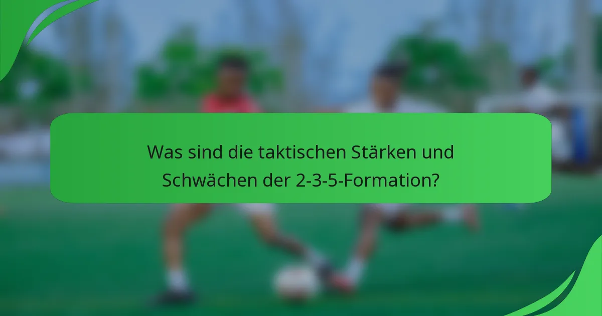 Was sind die taktischen Stärken und Schwächen der 2-3-5-Formation?