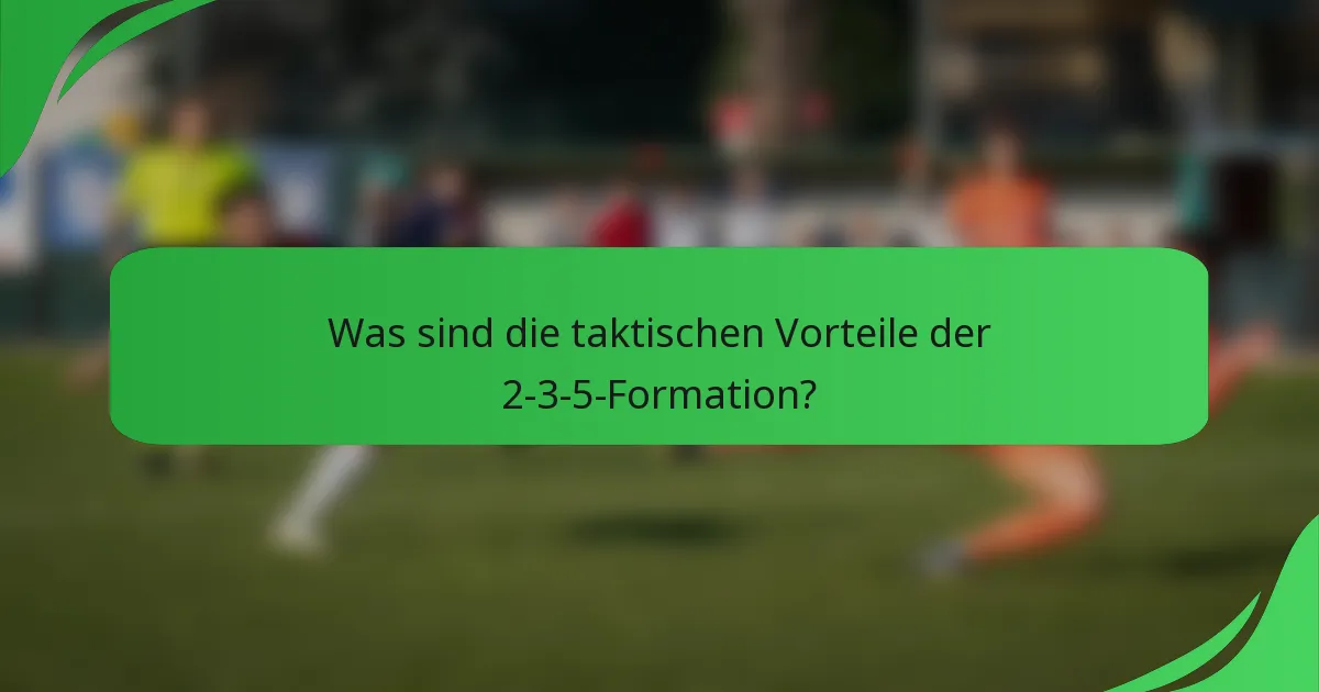 Was sind die taktischen Vorteile der 2-3-5-Formation?