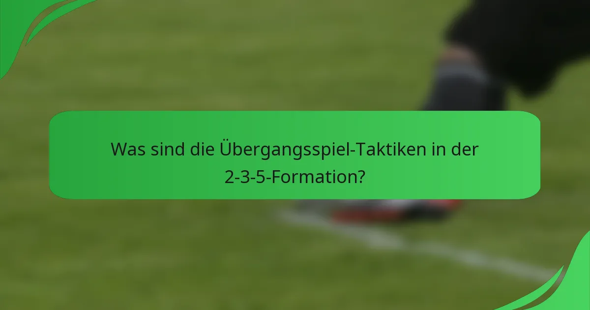 Was sind die Übergangsspiel-Taktiken in der 2-3-5-Formation?