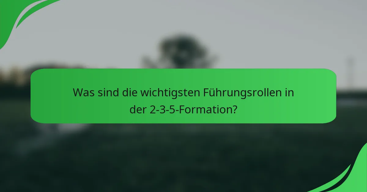 Was sind die wichtigsten Führungsrollen in der 2-3-5-Formation?