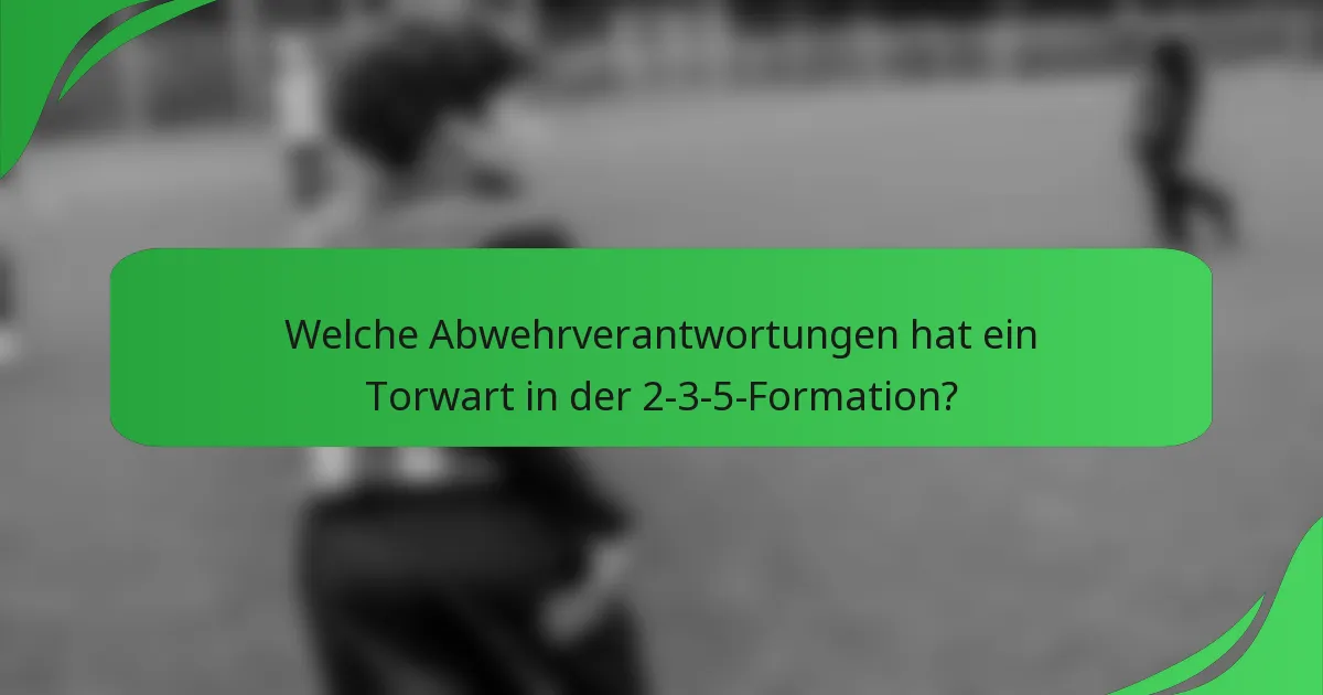 Welche Abwehrverantwortungen hat ein Torwart in der 2-3-5-Formation?