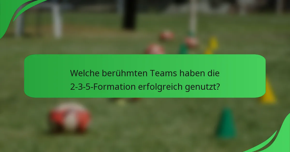 Welche berühmten Teams haben die 2-3-5-Formation erfolgreich genutzt?