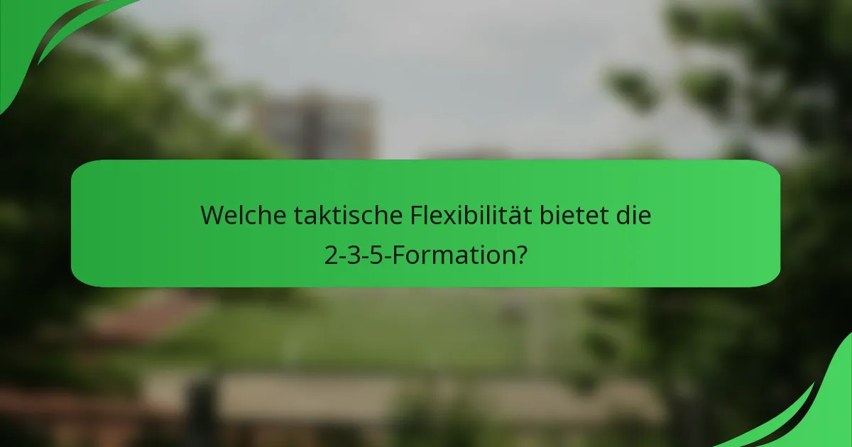 Welche taktische Flexibilität bietet die 2-3-5-Formation?