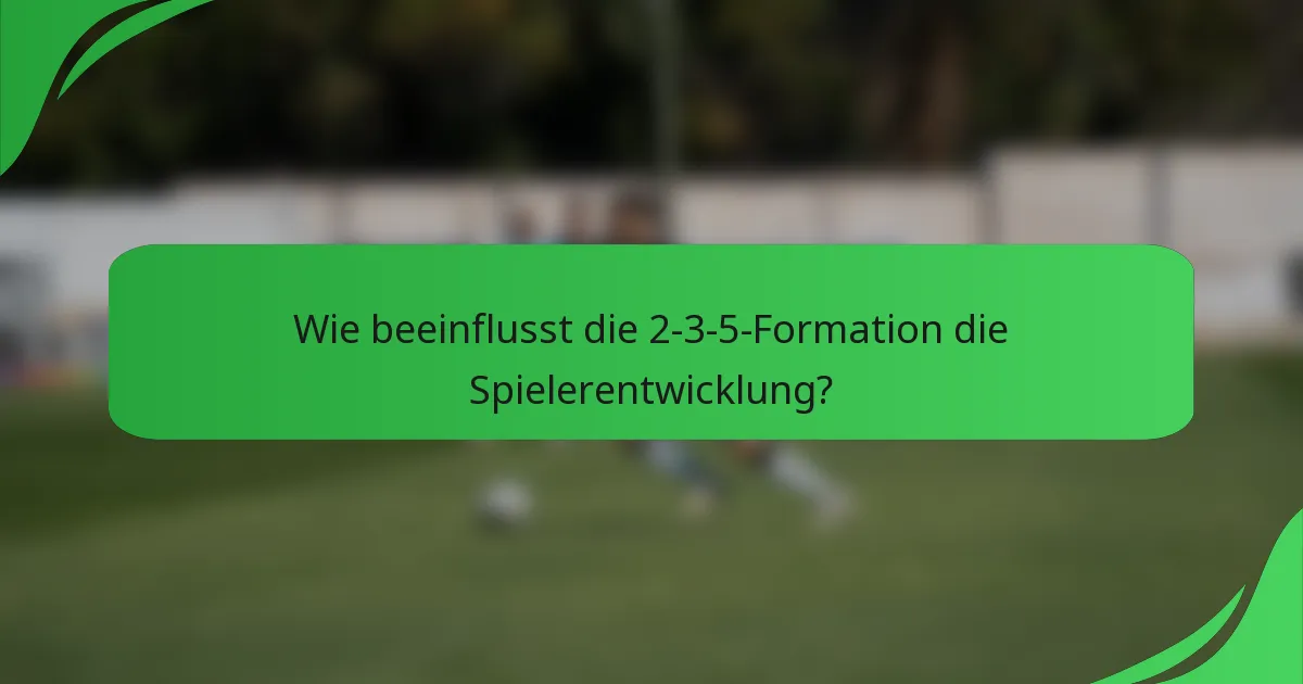 Wie beeinflusst die 2-3-5-Formation die Spielerentwicklung?
