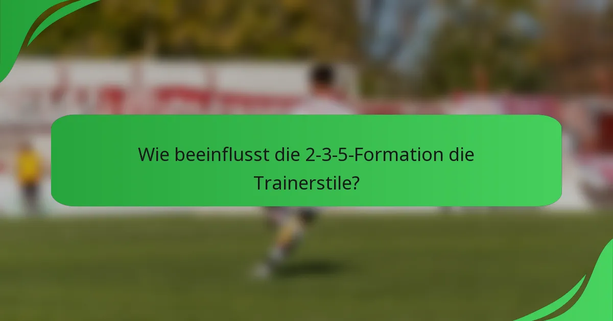 Wie beeinflusst die 2-3-5-Formation die Trainerstile?