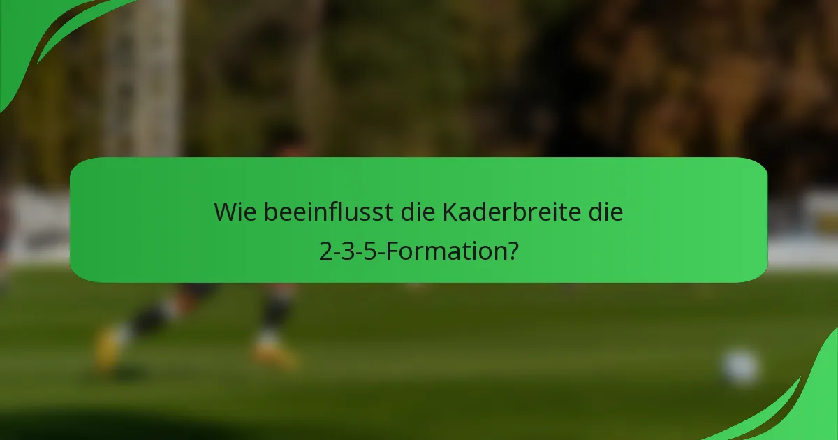 Wie beeinflusst die Kaderbreite die 2-3-5-Formation?