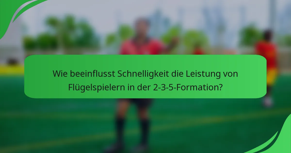 Wie beeinflusst Schnelligkeit die Leistung von Flügelspielern in der 2-3-5-Formation?
