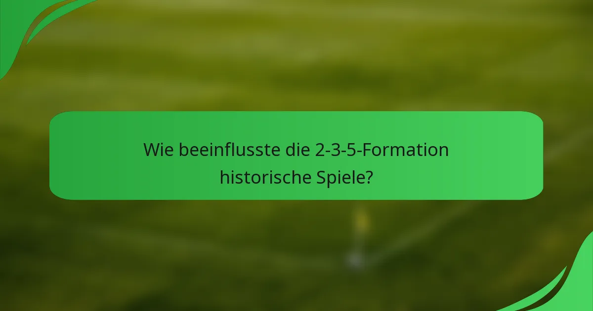 Wie beeinflusste die 2-3-5-Formation historische Spiele?
