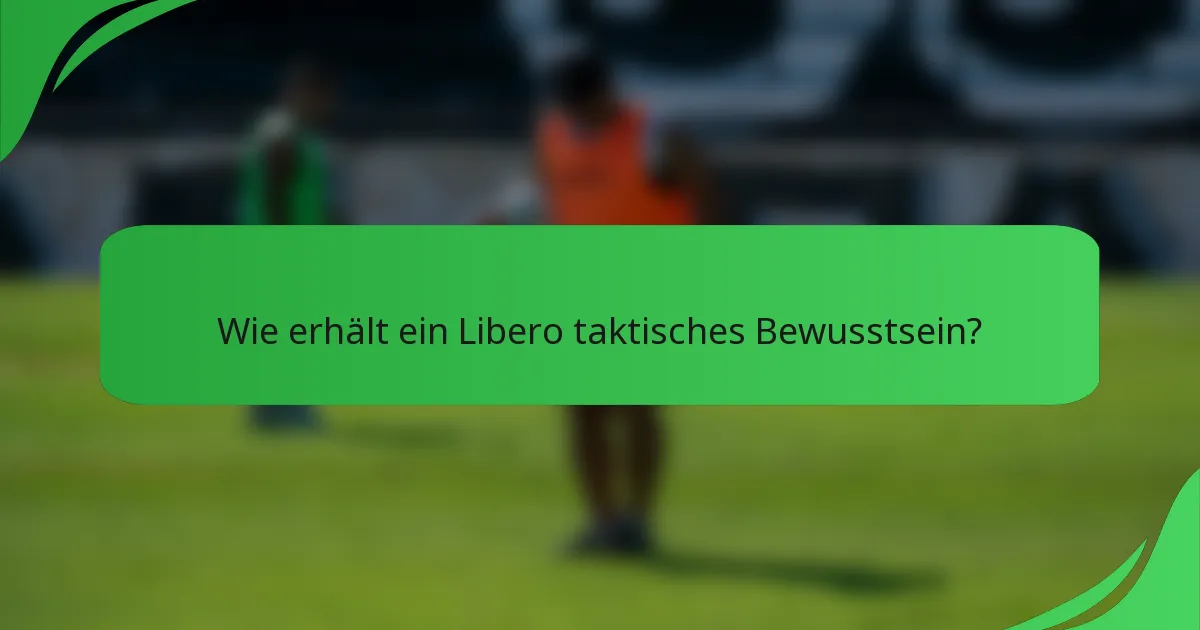 Wie erhält ein Libero taktisches Bewusstsein?