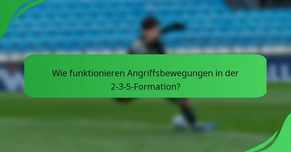 Wie funktionieren Angriffsbewegungen in der 2-3-5-Formation?
