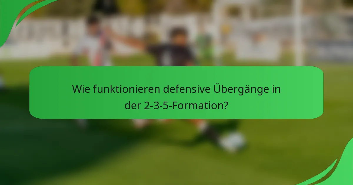 Wie funktionieren defensive Übergänge in der 2-3-5-Formation?