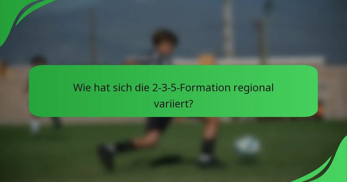 Wie hat sich die 2-3-5-Formation regional variiert?