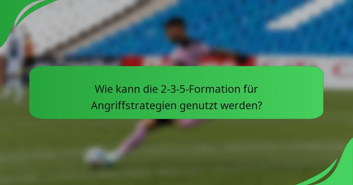 Wie kann die 2-3-5-Formation für Angriffstrategien genutzt werden?