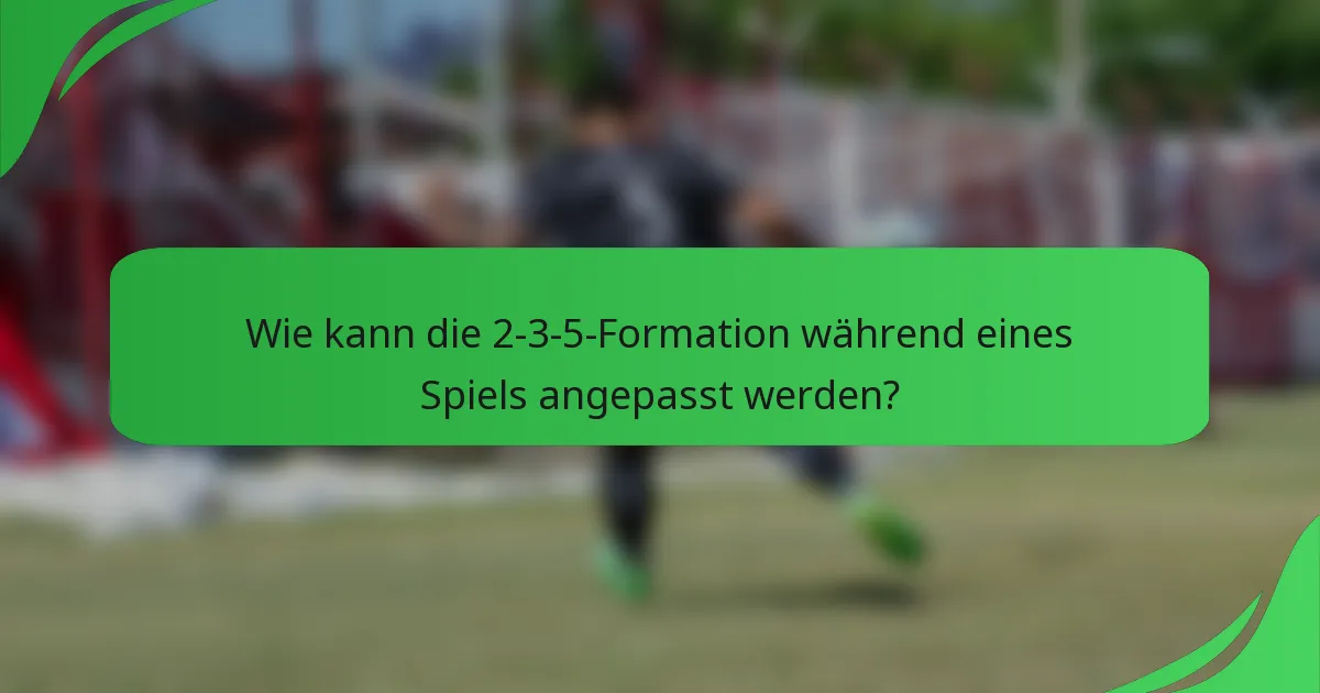 Wie kann die 2-3-5-Formation während eines Spiels angepasst werden?