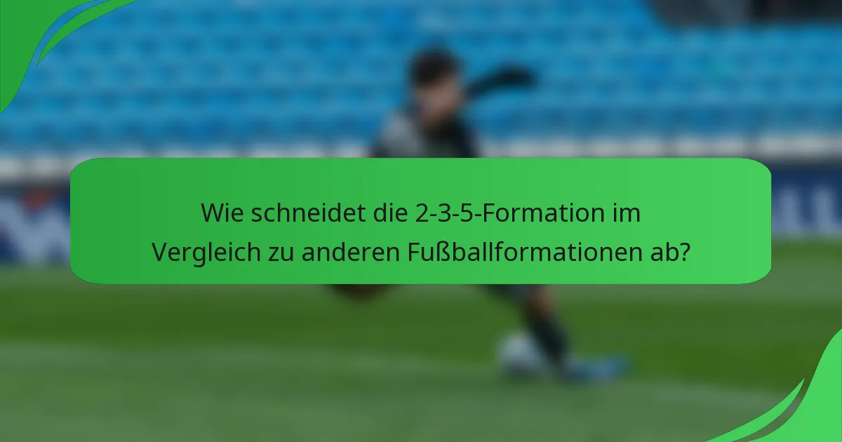 Wie schneidet die 2-3-5-Formation im Vergleich zu anderen Fußballformationen ab?
