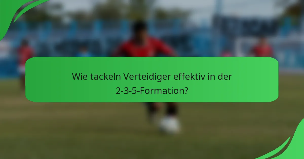 Wie tackeln Verteidiger effektiv in der 2-3-5-Formation?