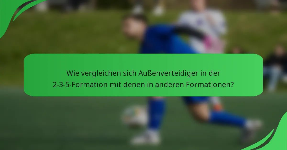 Wie vergleichen sich Außenverteidiger in der 2-3-5-Formation mit denen in anderen Formationen?