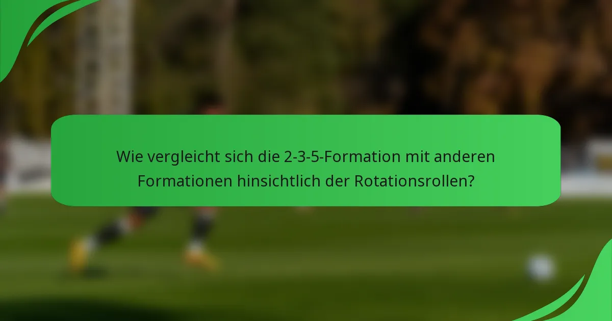 Wie vergleicht sich die 2-3-5-Formation mit anderen Formationen hinsichtlich der Rotationsrollen?