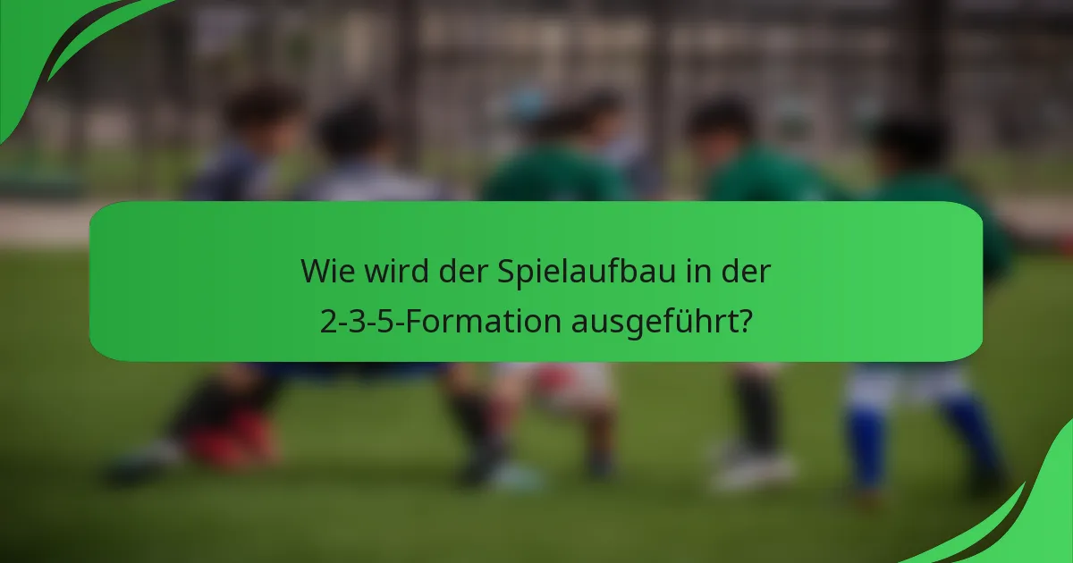 Wie wird der Spielaufbau in der 2-3-5-Formation ausgeführt?
